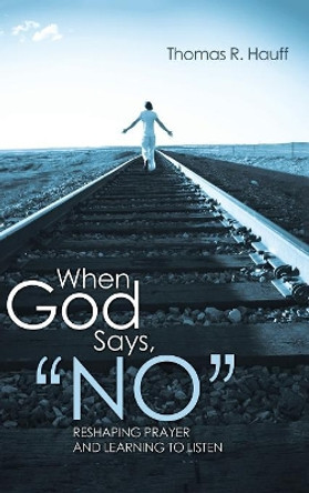 When God Says, No by Thomas R Hauff 9781498258944