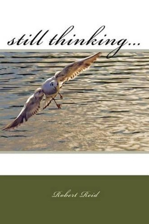 still thinking... by H C Stuart Professor Emeritus Robert Reid 9781518606038