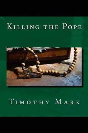 Killing the Pope by Timothy Mark 9781518609732