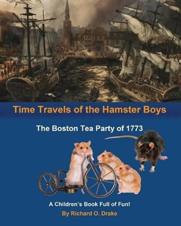 Time Travels of the Hamster Boys - The Boston Tea Party of 1773: A Children's Book Full of Fun! by Pamela Richardson 9781518611094