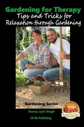 Gardening for Therapy - Tips and Tricks for Relaxation through Gardening by John Davidson 9781518622267