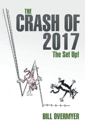 The Crash of 2017: The Set Up! by Bill Overmyer 9781532023385