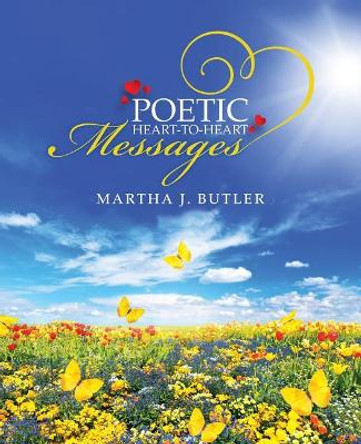 Poetic Heart-To-Heart Messages by Martha J Butler Butler 9781532031496