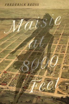 Maisie at 8000 Feet: A Novel by Frederick Reuss 9781609531287