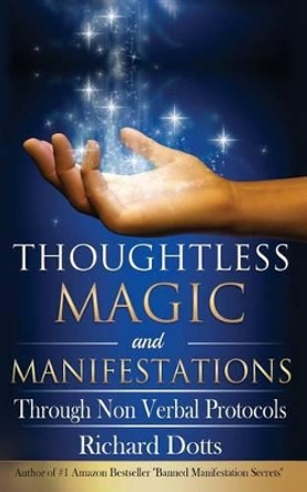 Thoughtless Magic and Manifestations: Through Non Verbal Protocols by Richard Dotts 9781519125439