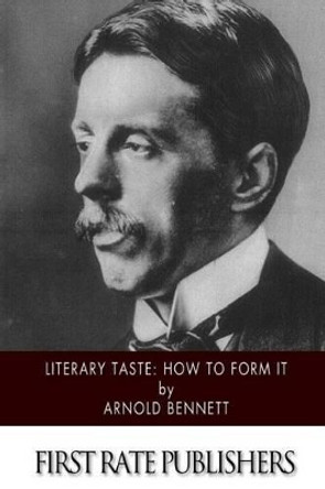 Literary Taste How to Form It by Arnold Bennett 9781519205506