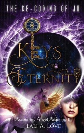 The De-Coding of Jo: Keys to Eternity by Lali A. Love 9781647045937