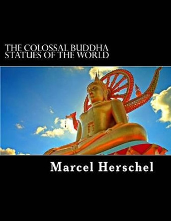 The Colossal Buddha Statues of the World by Marcel Herschel 9781522766131