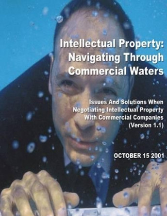 Intellectual Property: Navigating Through Commercial Waters: Issues and Solutions When Negotiating Intellectual Property With Commercial Companies by Penny Hill Press Inc 9781522852315