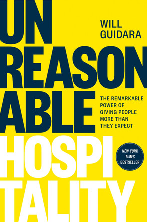 Unreasonable Hospitality: The Remarkable Power of Giving People More Than They Expect by Will Guidara