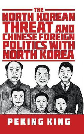 The North Korean Threat and Chinese Foreign Politics with North Korea by Peking King 9781532063008