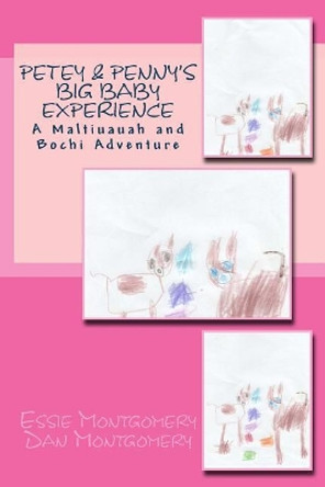 Petey & Penny's Big Baby Experience: A Maltiuauah and Bochi Adventure by Daniel Keith Montgomery 9781519360540