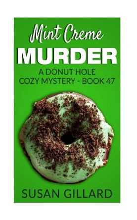 Mint Creme Murder: A Donut Hole Cozy Mystery - Book 47 by Susan Gillard 9781546830726