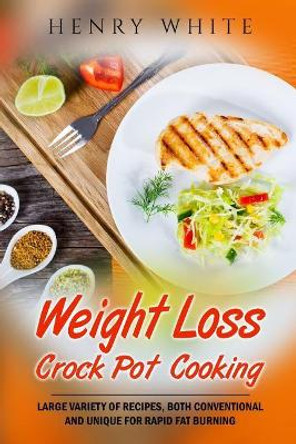 Weight Loss: Weight Loss Crock Pot Cooking, Large variety of recipes by Henry White 9781546889809