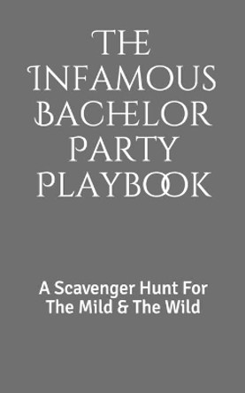 The Infamous Bachelor Party Playbook: A Scavenger Hunt For The Mild & The Wild by Jeremy Warlen 9781536927948