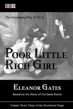 Poor Little Rich Girl: The Broadway Play of 1913 by Eleanor Gates 9781546926191