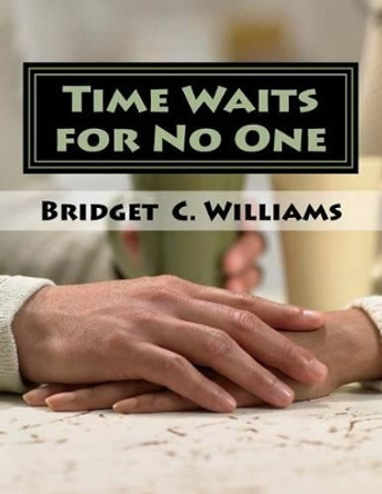 Time Waits for No One: Life Is to Short by Bridget C Williams 9781540568502