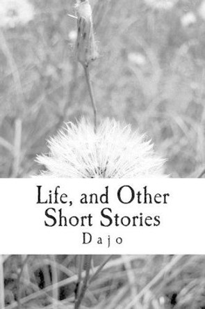 Life And Other Short Stories by Dajo N Jago 9781537005157