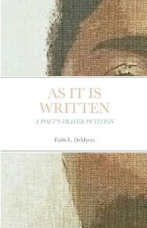 As It Is Written: A Poet's Prayer Petition by Faith L Demyers 9781304661616