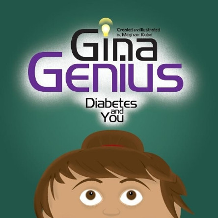 Gina Genius: Diabetes and you by Meghan a Kube 9781537592688