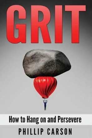 Grit: How to Hang on and Persevere by Phillip Carson 9781537594118