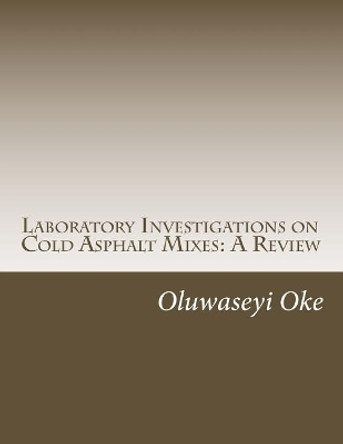 Laboratory Investigations on Cold Asphalt Mixes: A Review by Oluwaseyi Lanre Oke 9781536950687