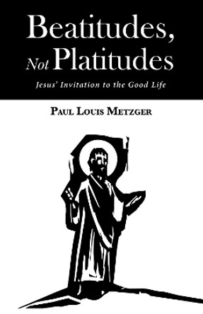 Beatitudes, Not Platitudes by Paul Louis Metzger 9781532633157