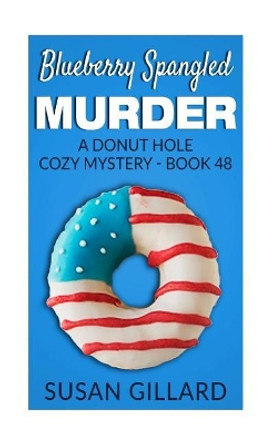 Blueberry Spangled Murder: A Donut Hole Cozy Mystery - Book 48 by Susan Gillard 9781546947677