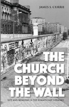 The Church Beyond the Wall by James S Currie 9781532652219