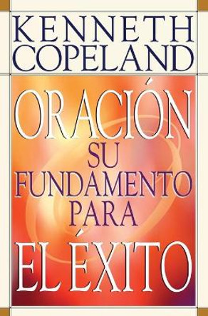 Prayer- Your Foundation for Success Spanish by Kenneth Copeland 9780881143119