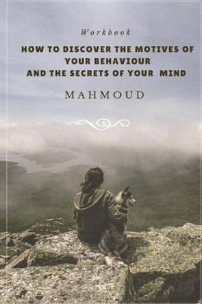 How to Discover the Motives of Your Behaviour and the Secrets of Your Mind by Mahmoud 9781536868968