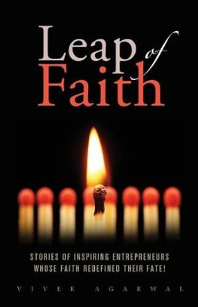 Leap of Faith: Stories of Inspiring Entrepreneurs Whose Faith Redefined Their Fate! by Vivek Agarwal 9781537434391