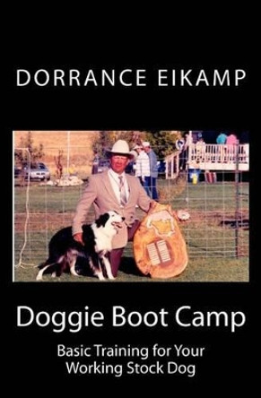 Doggie Boot Camp: Basic Training for Your Working Stock Dog by Dorrance Eikamp 9781537076539