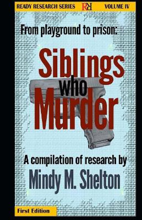 From the playground to prison: Siblings who Murder: Ready Research Series by Mindy M Shelton 9781537132952