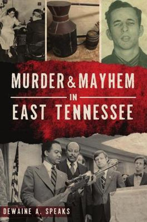 Murder & Mayhem in East Tennessee by Dewaine A Speaks 9781467144704