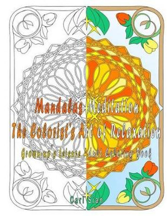 Mandalas Meditation the Colorist's Art of Relaxation: Grown-Up's Leisure Adult Coloring Book by Carl Sian 9781537587486