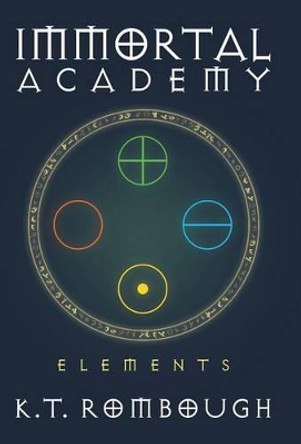 Immortal Academy: Elements by K T Rombough 9781491745885