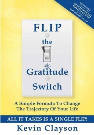 FLIP The Gratitude Switch: A Simple Formula To Change The Trajectory Of Your Life by Hal Elrod 9781537208244