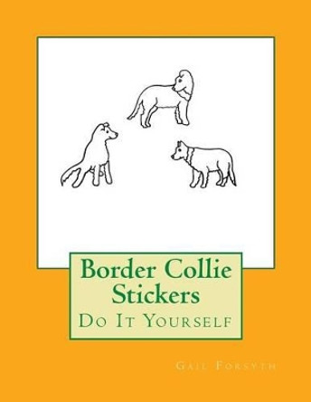 Border Collie Stickers: Do It Yourself by Gail Forsyth 9781537594750