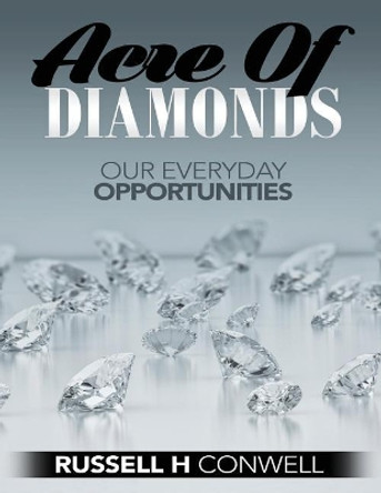 Acres of Diamonds by Russell H. Conwell: Our Everyday Opportunities by Russell H Conwell 9781537255255