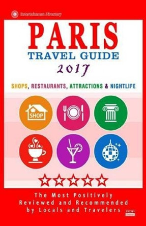 Paris Travel Guide 2017: Shops, Restaurants, Attractions & Nightlife in Paris, France (City Travel Guide 2017) by Patrick T Tierney 9781537510576