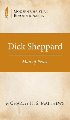 Dick Sheppard by Charles H S Matthews 9781532686962