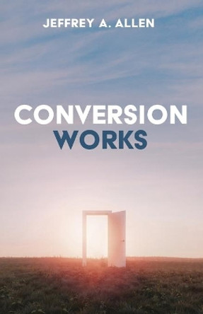 Conversion Works by Jeffrey A Allen 9781532688768