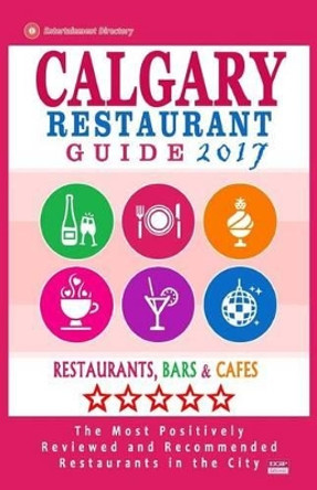 Calgary Restaurant Guide 2017: Best Rated Restaurants in Calgary, Canada - 500 Restaurants, Bars and Cafes Recommended for Visitors, 2017 by Michael B Dery 9781537572628