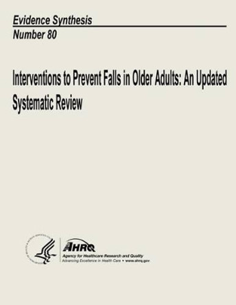 Interventions to Prevent Falls in Older Adults: An Updated Systematic Review: Evidence Synthesis Number 80 by Agency for Healthcare Resea And Quality 9781484950517