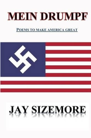 Mein Drumpf: Poems to Make America Great by Jay Sizemore 9781537687513