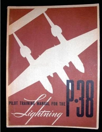 Pilot training manual for the Lightning P-38.( SPECIAL) By: United States. Army by United States Army Air Forces 9781533050076
