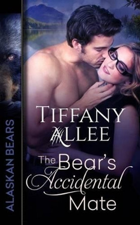 The Bear's Accidental Mate by Tiffany Allee 9781540836779