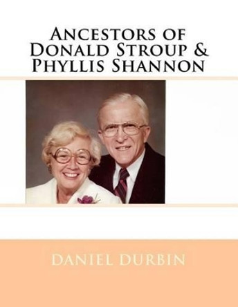 Ancestors of Donald Stroup & Phyllis Shannon by Daniel B Durbin 9781540807731