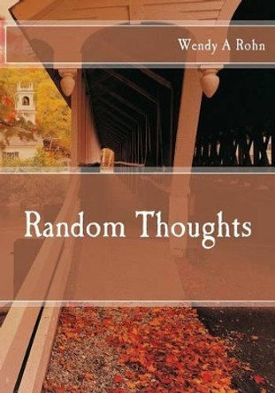 Random Thoughts by Wendy a Rohn 9781537792804